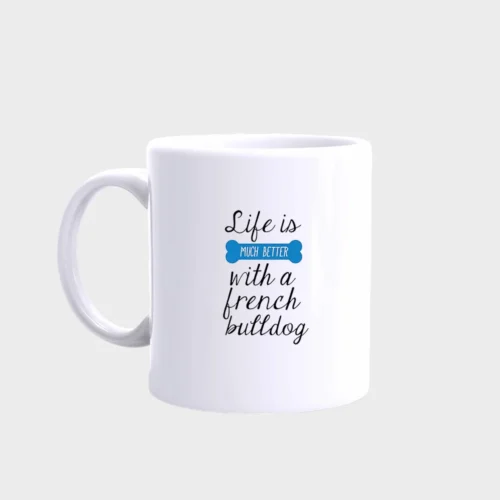 French Bulldog Mug #210 Life is better with a french bulldog
